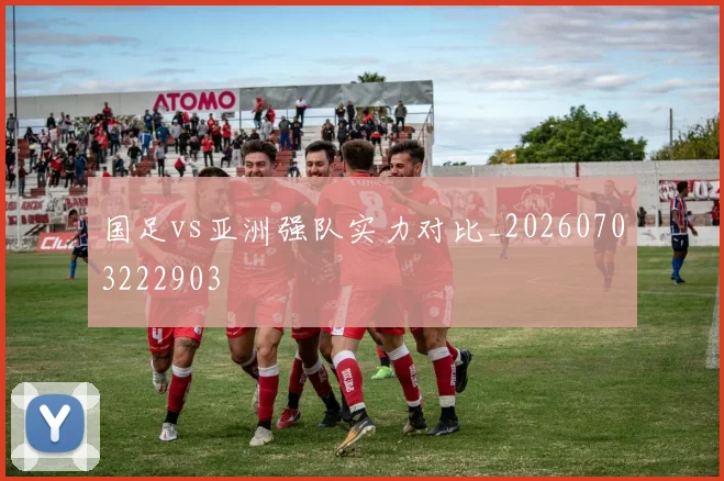 国足vs亚洲强队实力对比_20260703222903