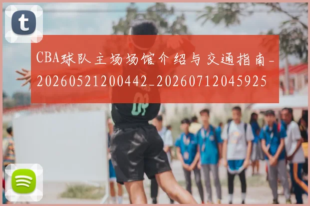 CBA球队主场场馆介绍与交通指南_20260521200442_20260712045925