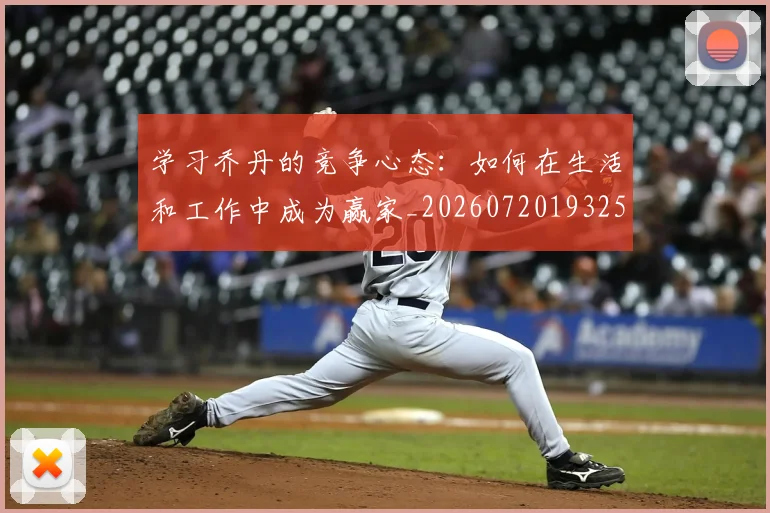 学习乔丹的竞争心态:如何在生活和工作中成为赢家_20260720193258