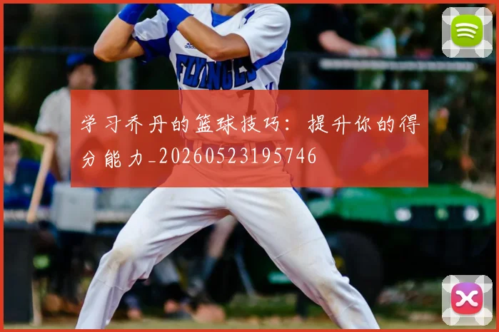学习乔丹的篮球技巧:提升你的得分能力_20260523195746