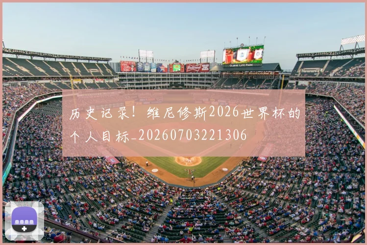 历史记录！维尼修斯2026世界杯的个人目标_20260703221306