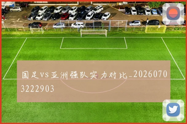 国足vs亚洲强队实力对比_20260703222903